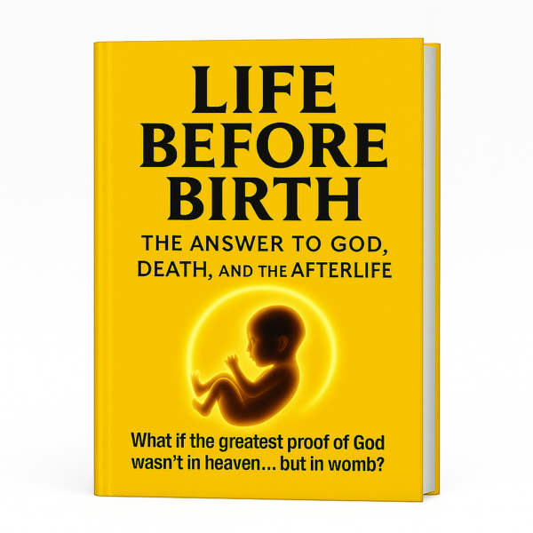 Life Before Birth: The Answer to God, Death, and the Afterlife—Do They Really Exist?